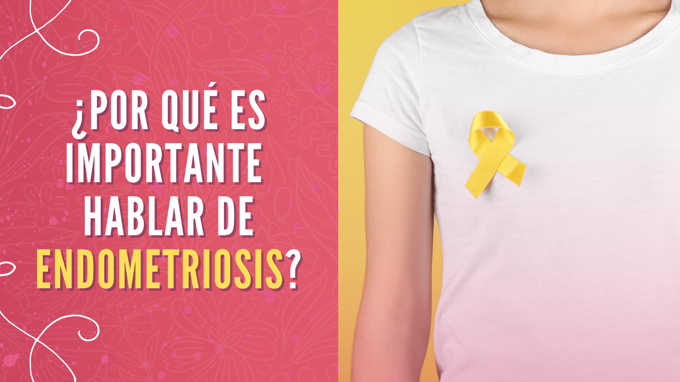 ¿Por qué es importante hablar de endometriosis?