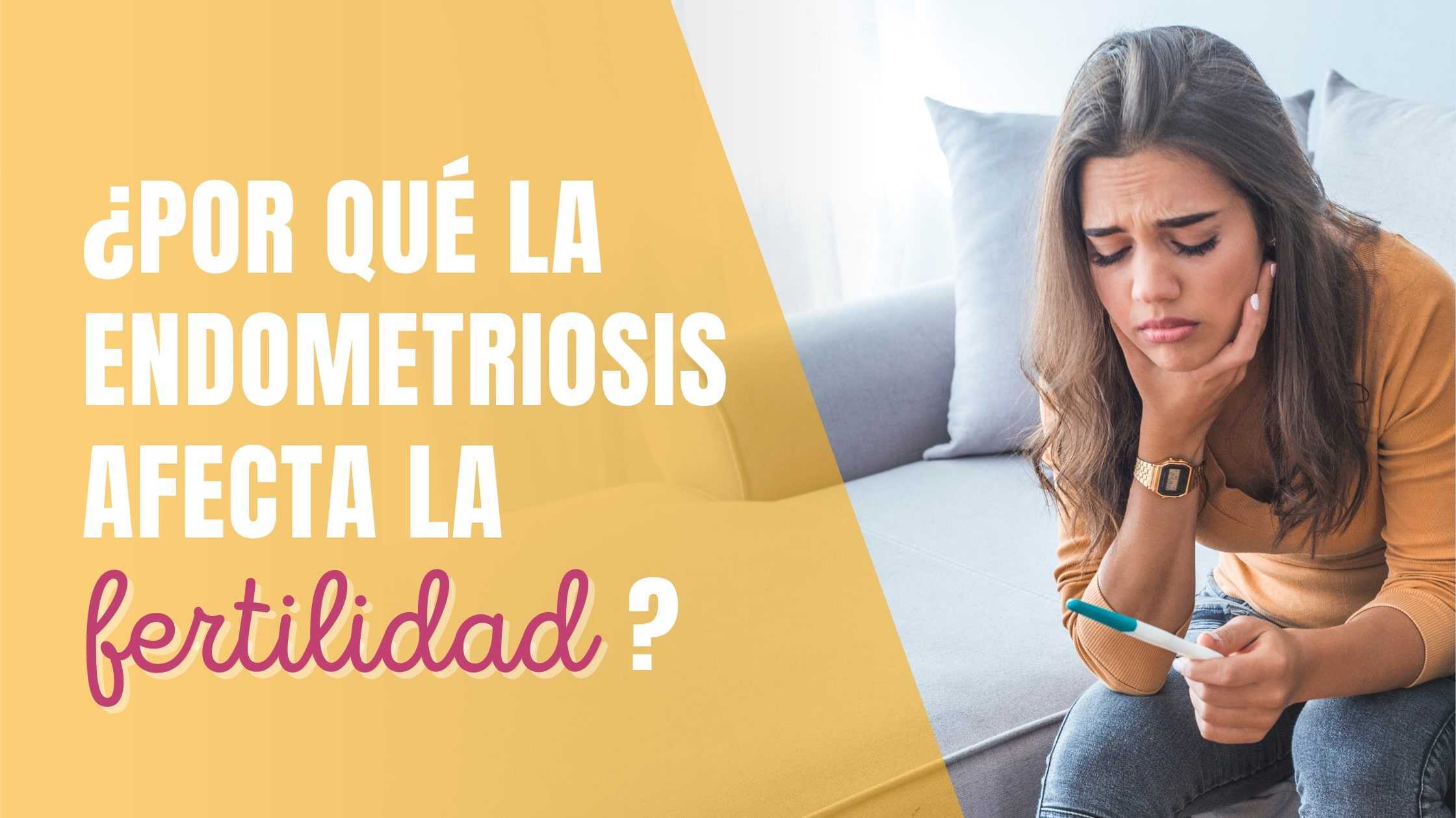 ¿Por qué la endometriosis afecta la fertilidad?